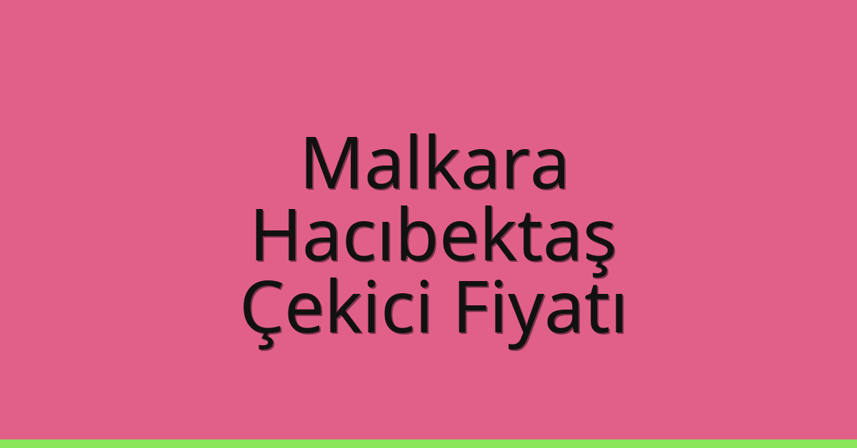 Malkara Çekici Fiyatı – Hacıbektaş Oto Kurtarıcı Ücreti