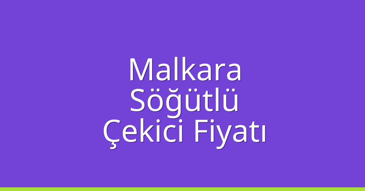Malkara Çekici Fiyatı – Söğütlü Oto Kurtarıcı Ücreti