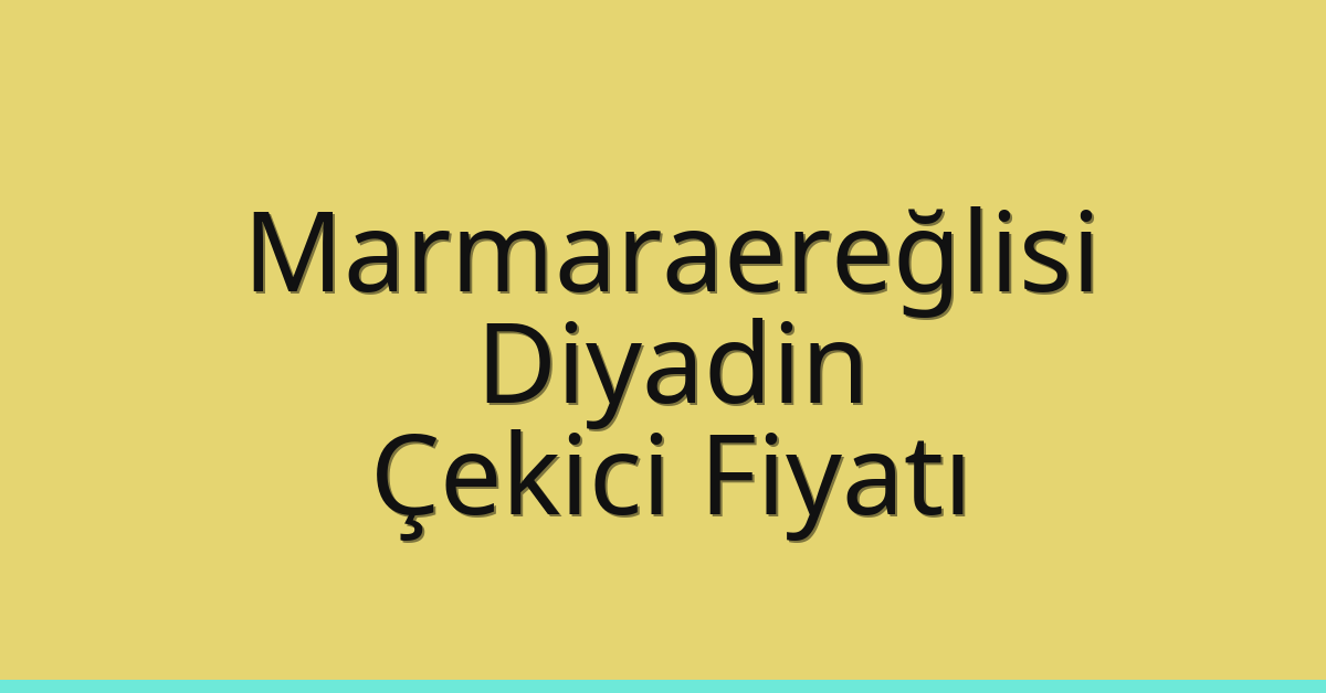 Marmaraereğlisi Çekici Fiyatı – Diyadin Oto Kurtarıcı Ücreti