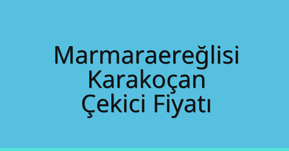 Marmaraereğlisi Çekici Fiyatı – Karakoçan Oto Kurtarıcı Ücreti