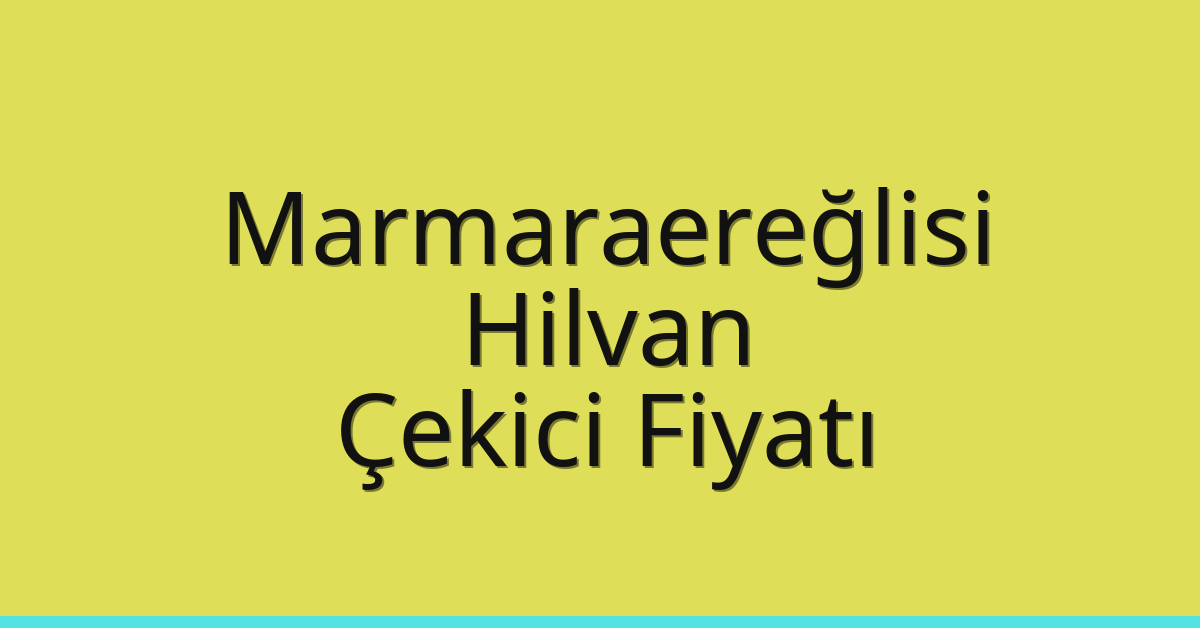 Marmaraereğlisi Çekici Fiyatı – Hilvan Oto Kurtarıcı Ücreti