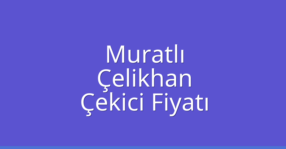 Muratlı Çekici Fiyatı – Çelikhan Oto Kurtarıcı Ücreti
