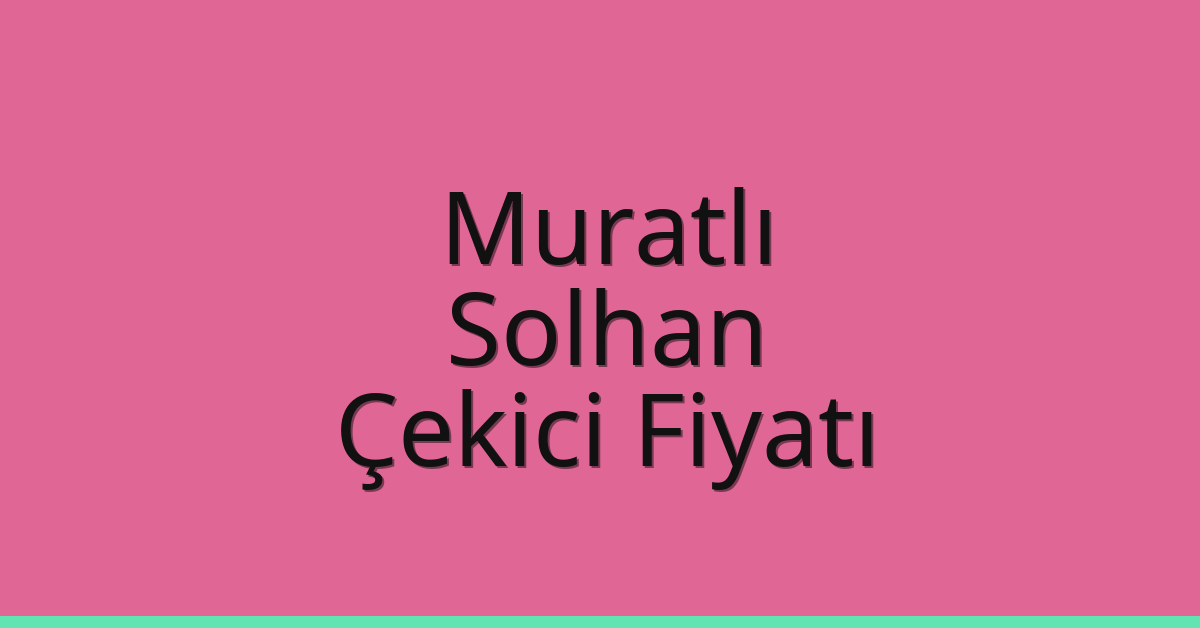 Muratlı Çekici Fiyatı – Solhan Oto Kurtarıcı Ücreti