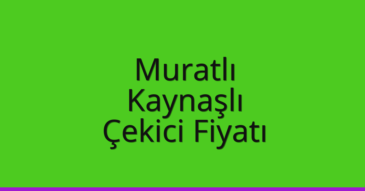 Muratlı Çekici Fiyatı – Kaynaşlı Oto Kurtarıcı Ücreti