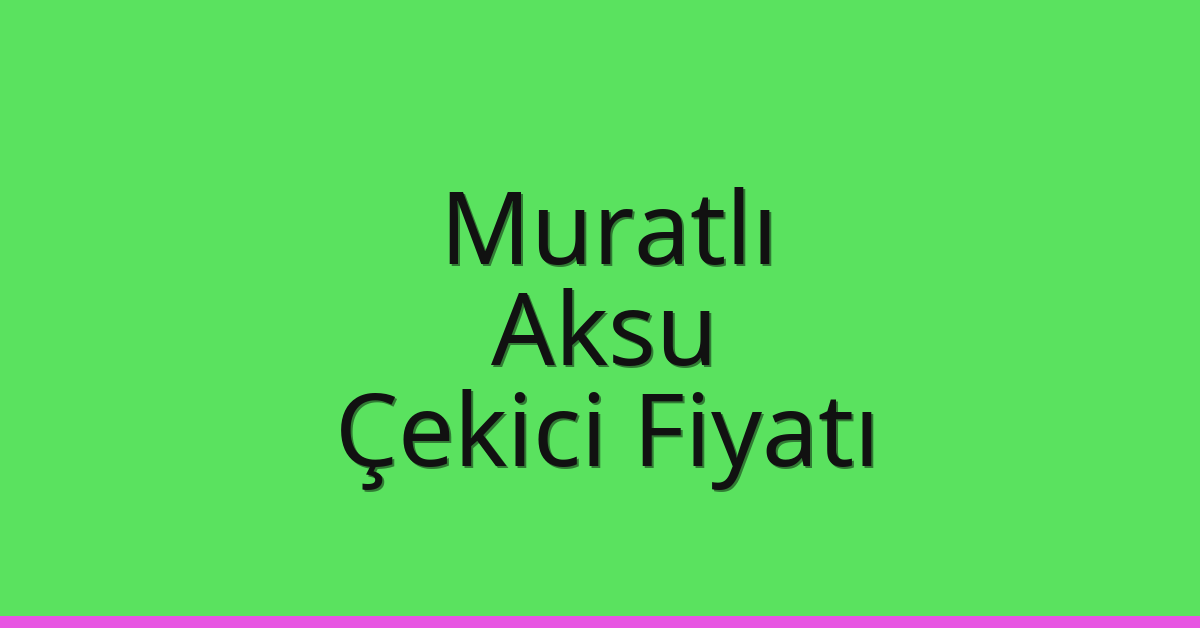 Muratlı Çekici Fiyatı – Aksu Oto Kurtarıcı Ücreti