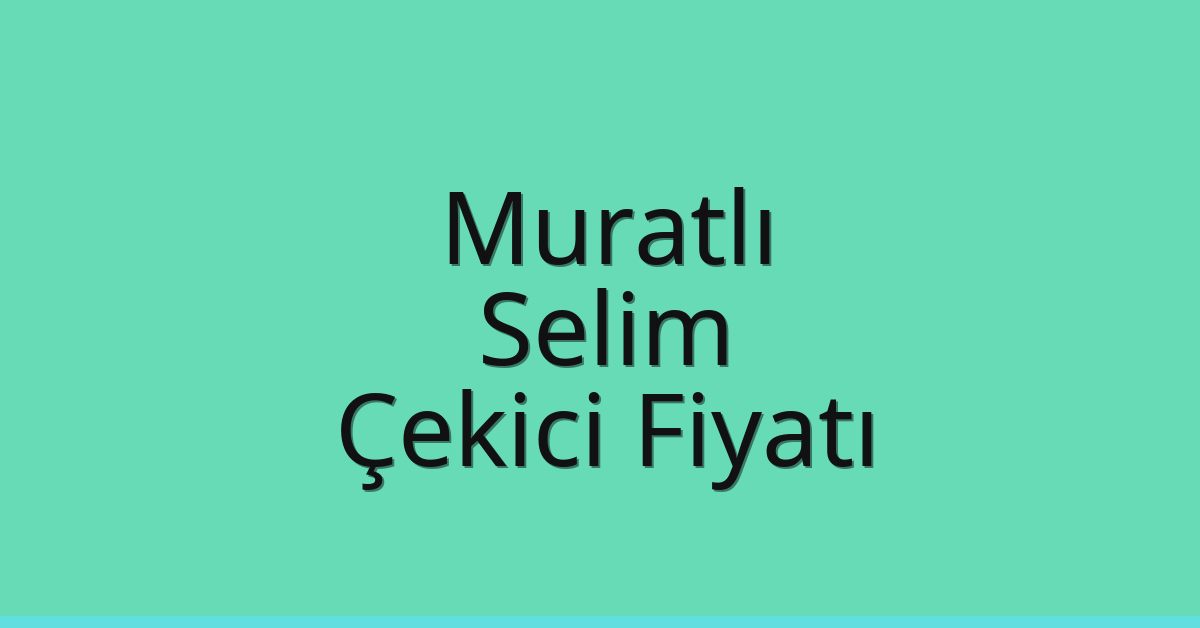 Muratlı Çekici Fiyatı – Selim Oto Kurtarıcı Ücreti