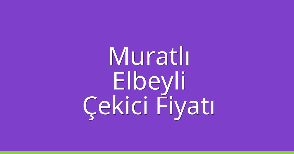 Muratlı Çekici Fiyatı – Elbeyli Oto Kurtarıcı Ücreti