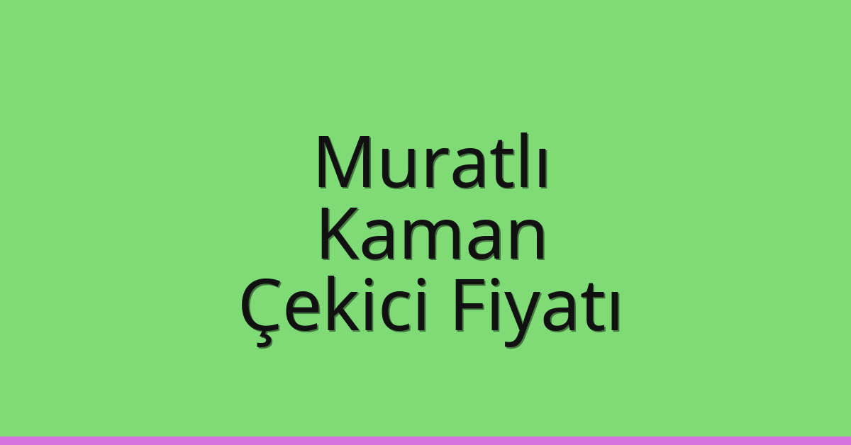 Muratlı Çekici Fiyatı – Kaman Oto Kurtarıcı Ücreti
