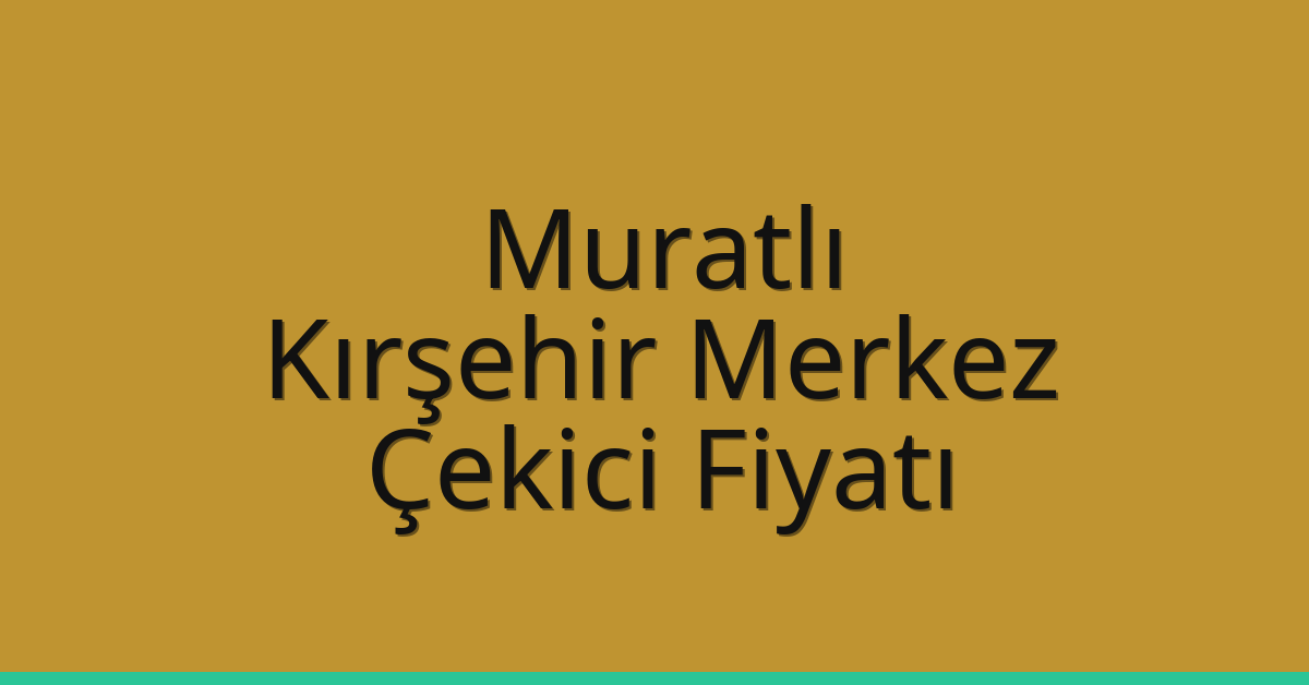 Muratlı Çekici Fiyatı – Kırşehir Merkez Oto Kurtarıcı Ücreti