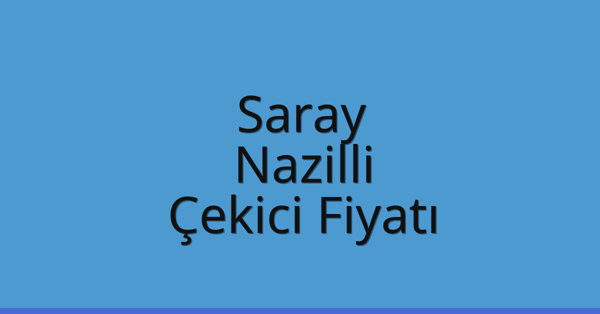 Saray Çekici Fiyatı – Nazilli Oto Kurtarıcı Ücreti