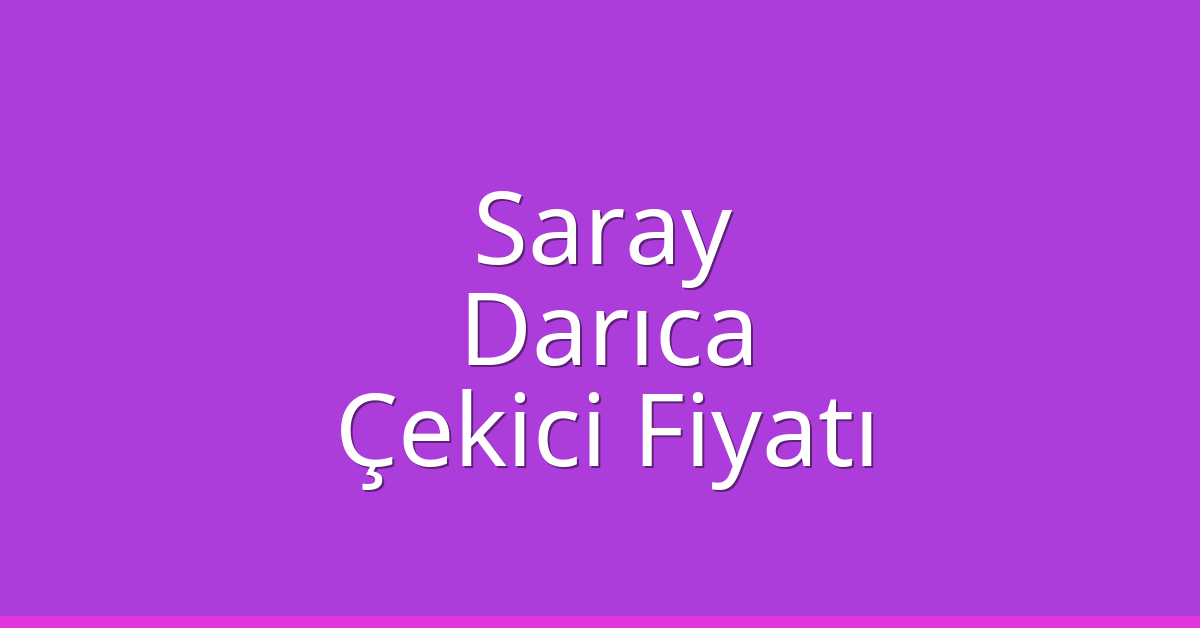 Saray Çekici Fiyatı – Darıca Oto Kurtarıcı Ücreti
