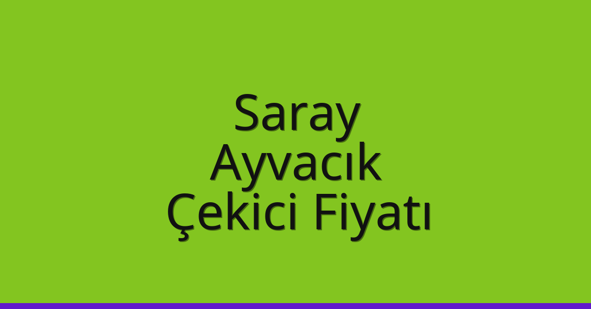Saray Çekici Fiyatı – Ayvacık Oto Kurtarıcı Ücreti
