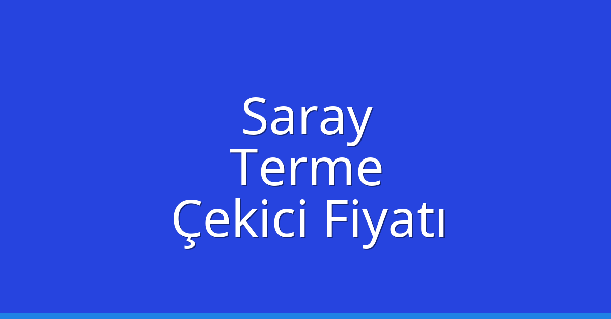 Saray Çekici Fiyatı – Terme Oto Kurtarıcı Ücreti