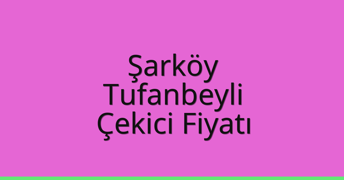 Şarköy Çekici Fiyatı – Tufanbeyli Oto Kurtarıcı Ücreti