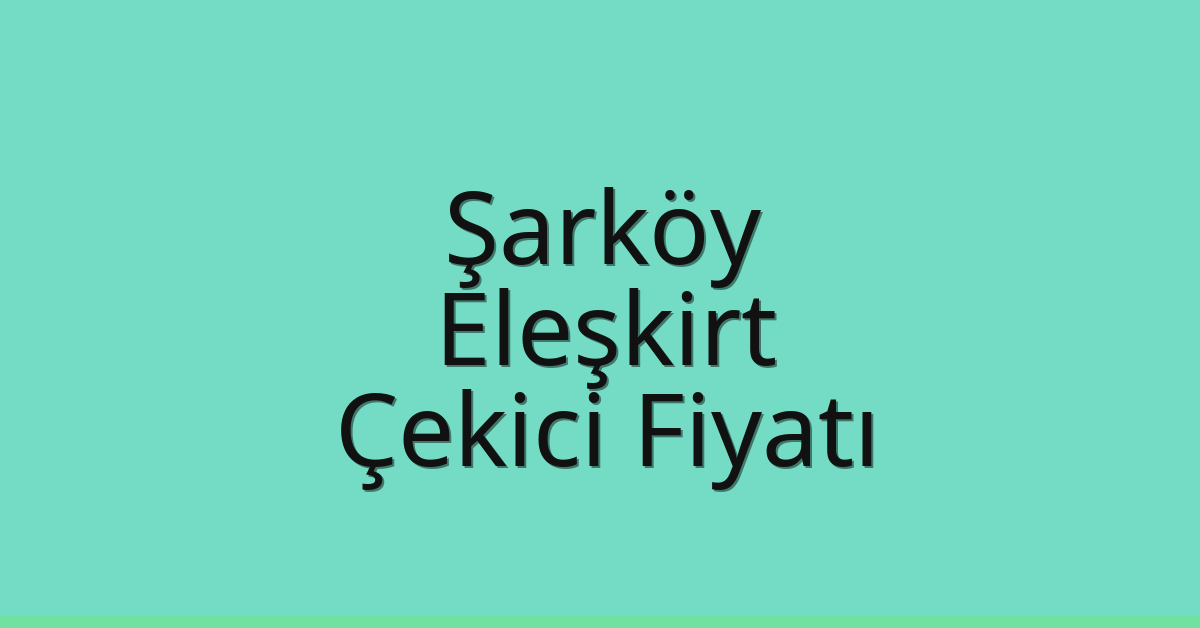 Şarköy Çekici Fiyatı – Eleşkirt Oto Kurtarıcı Ücreti