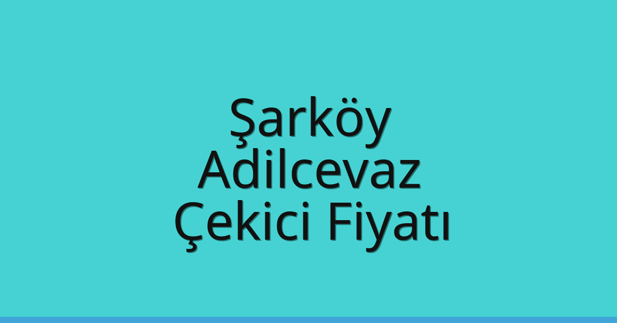 Şarköy Çekici Fiyatı – Adilcevaz Oto Kurtarıcı Ücreti