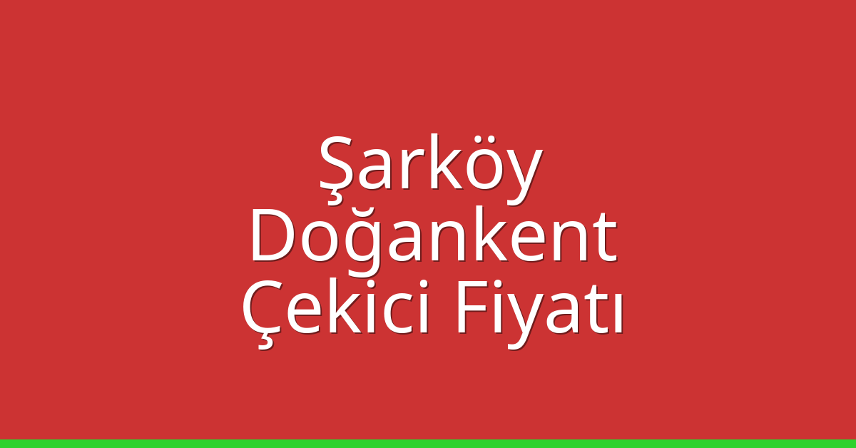 Şarköy Çekici Fiyatı – Doğankent Oto Kurtarıcı Ücreti