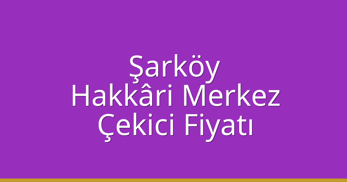 Şarköy Çekici Fiyatı – Hakkâri Merkez Oto Kurtarıcı Ücreti