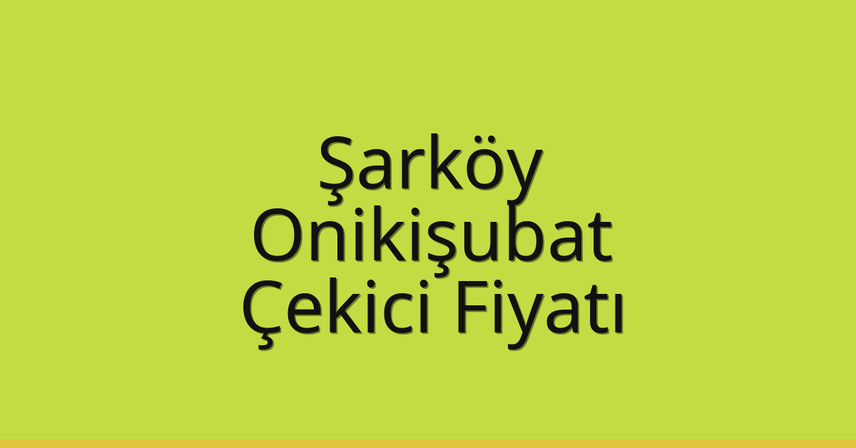 Şarköy Çekici Fiyatı – Onikişubat Oto Kurtarıcı Ücreti