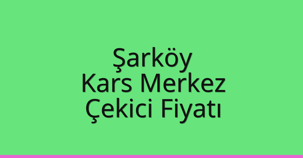 Şarköy Çekici Fiyatı – Kars Merkez Oto Kurtarıcı Ücreti