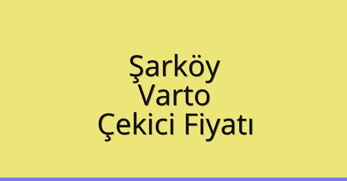 Şarköy Çekici Fiyatı – Varto Oto Kurtarıcı Ücreti