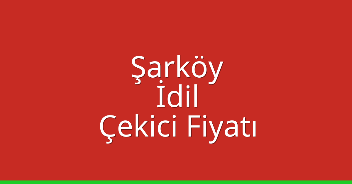 Şarköy Çekici Fiyatı – İdil Oto Kurtarıcı Ücreti