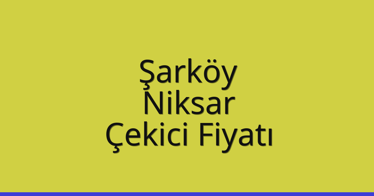 Şarköy Çekici Fiyatı – Niksar Oto Kurtarıcı Ücreti