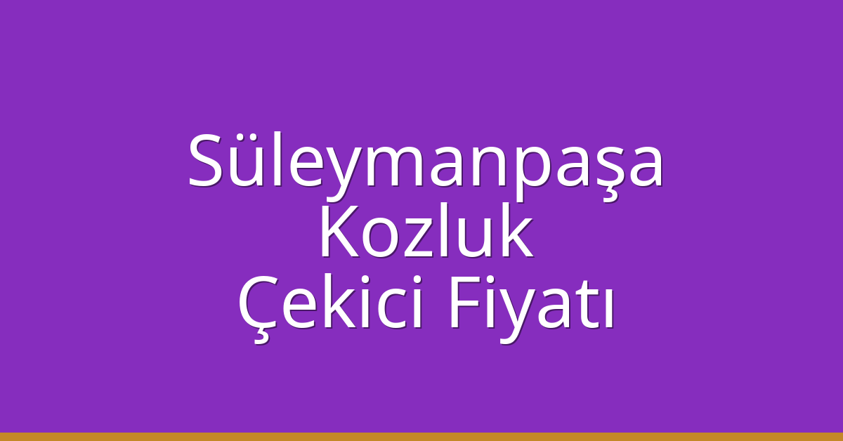Süleymanpaşa Çekici Fiyatı – Kozluk Oto Kurtarıcı Ücreti