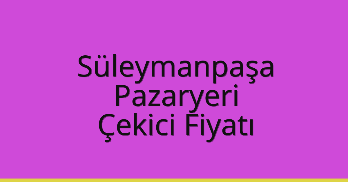 Süleymanpaşa Çekici Fiyatı – Pazaryeri Oto Kurtarıcı Ücreti