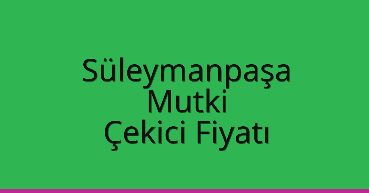 Süleymanpaşa Çekici Fiyatı – Mutki Oto Kurtarıcı Ücreti