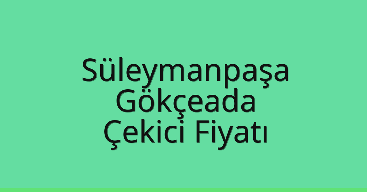 Süleymanpaşa Çekici Fiyatı – Gökçeada Oto Kurtarıcı Ücreti