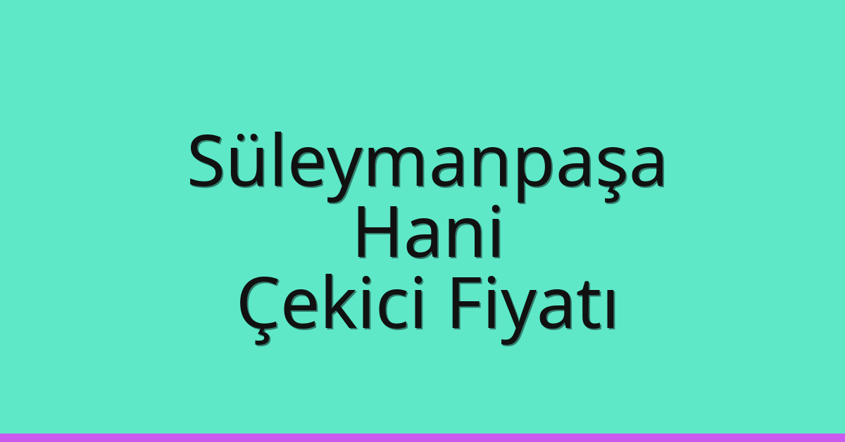 Süleymanpaşa Çekici Fiyatı – Hani Oto Kurtarıcı Ücreti