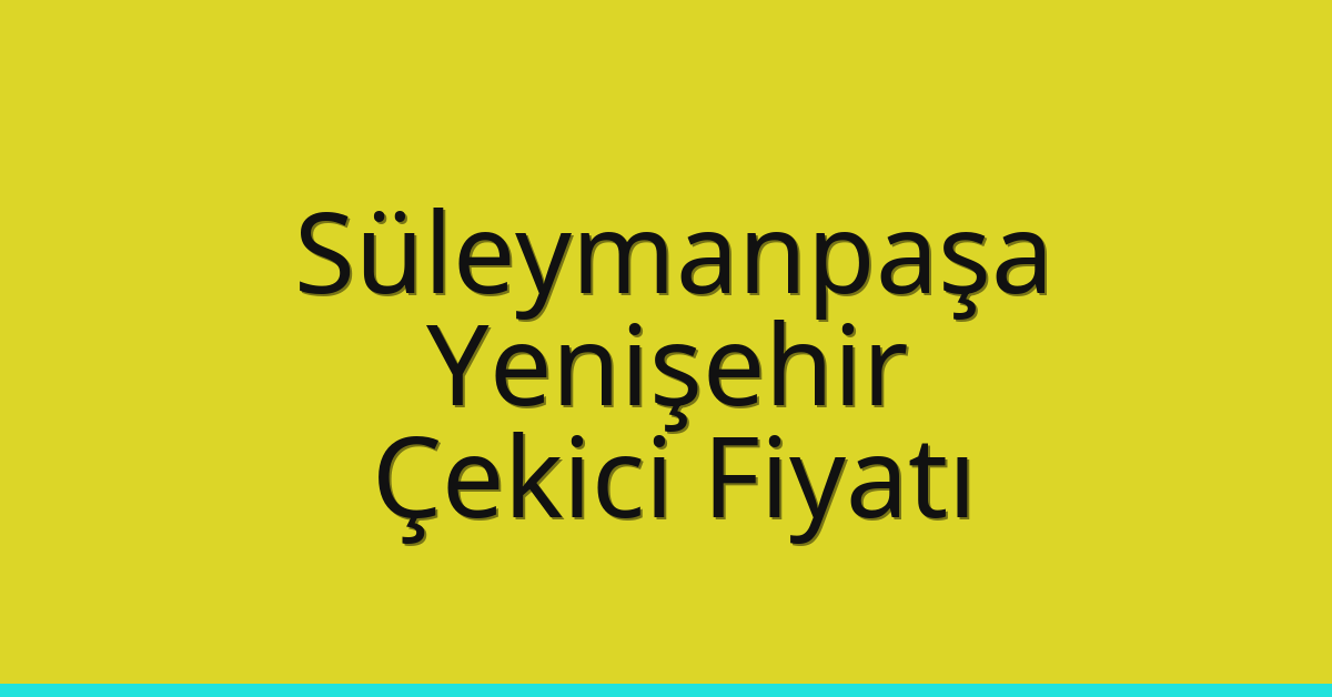 Süleymanpaşa Çekici Fiyatı – Yenişehir Oto Kurtarıcı Ücreti