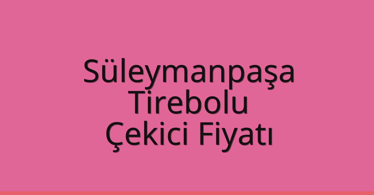 Süleymanpaşa Çekici Fiyatı – Tirebolu Oto Kurtarıcı Ücreti