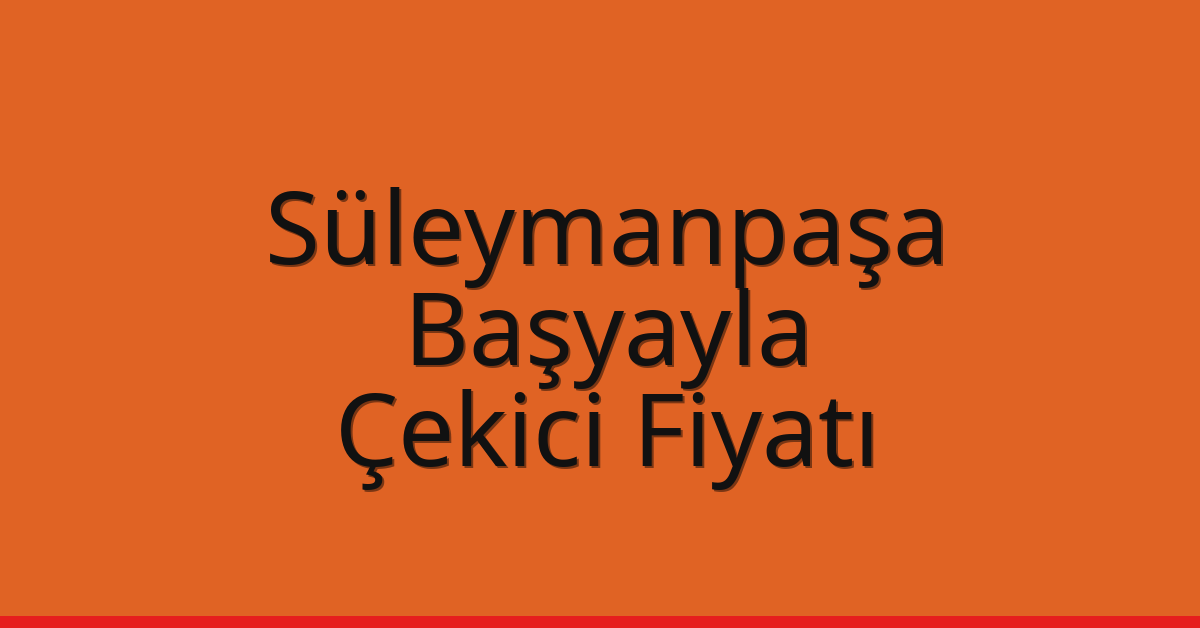Süleymanpaşa Çekici Fiyatı – Başyayla Oto Kurtarıcı Ücreti