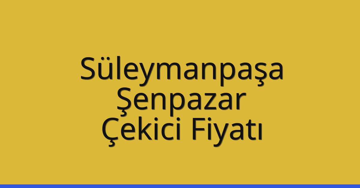 Süleymanpaşa Çekici Fiyatı – Şenpazar Oto Kurtarıcı Ücreti