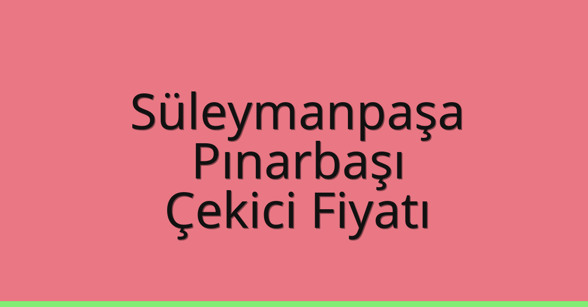 Süleymanpaşa Çekici Fiyatı – Pınarbaşı Oto Kurtarıcı Ücreti
