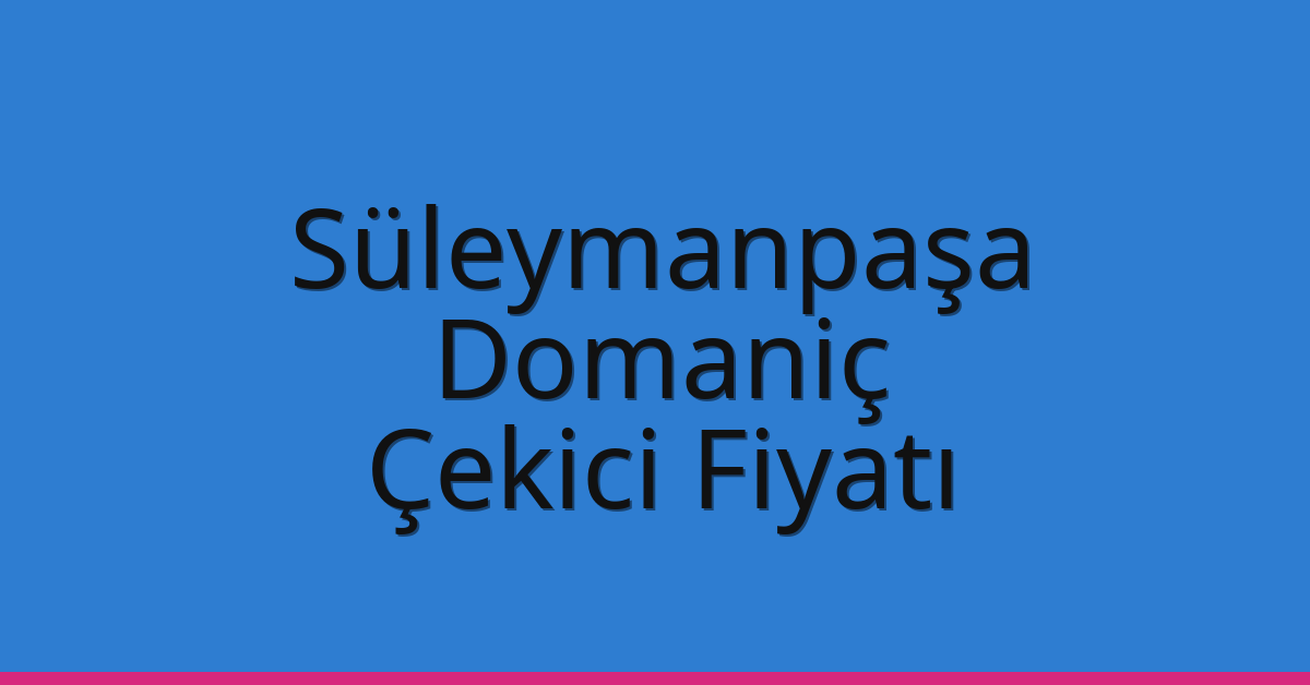 Süleymanpaşa Çekici Fiyatı – Domaniç Oto Kurtarıcı Ücreti