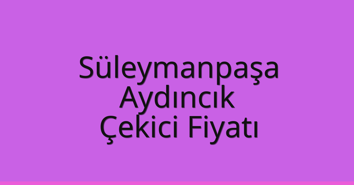 Süleymanpaşa Çekici Fiyatı – Aydıncık Oto Kurtarıcı Ücreti