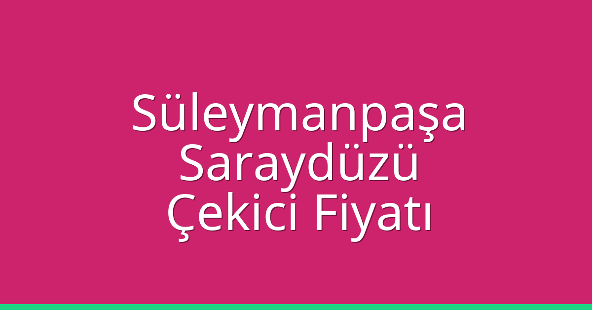 Süleymanpaşa Çekici Fiyatı – Saraydüzü Oto Kurtarıcı Ücreti