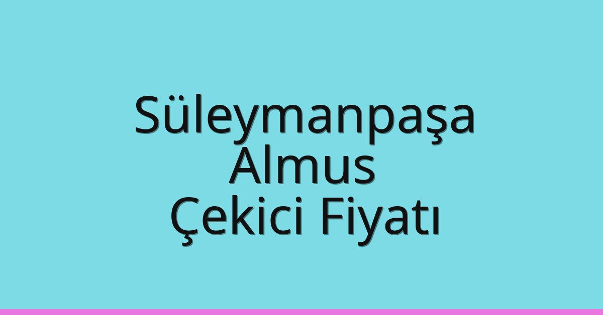 Süleymanpaşa Çekici Fiyatı – Almus Oto Kurtarıcı Ücreti