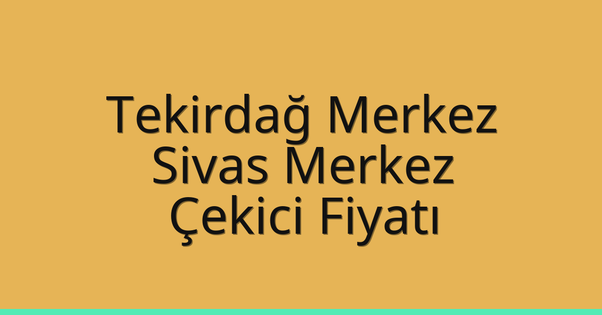 Tekirdağ Merkez Çekici Fiyatı – Sivas Merkez Oto Kurtarıcı Ücreti