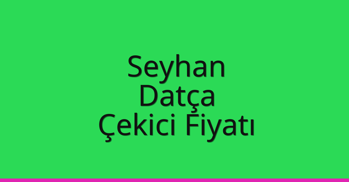 Seyhan Çekici Fiyatı – Datça Oto Kurtarıcı Ücreti