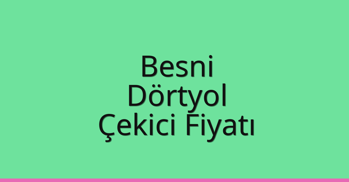 Besni Çekici Fiyatı – Dörtyol Oto Kurtarıcı Ücreti