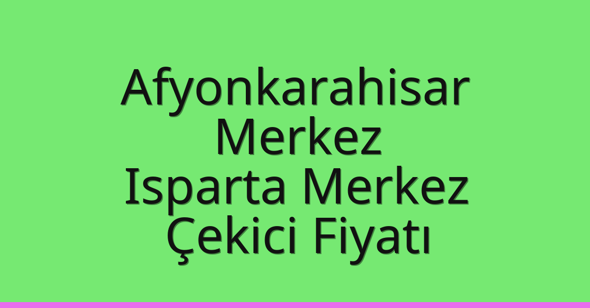 Afyonkarahisar Merkez Çekici Fiyatı – Isparta Merkez Oto Kurtarıcı Ücreti