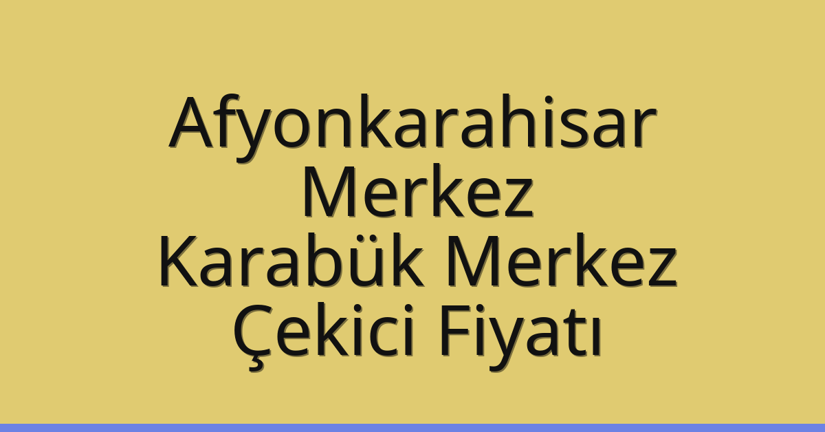 Afyonkarahisar Merkez Çekici Fiyatı – Karabük Merkez Oto Kurtarıcı Ücreti