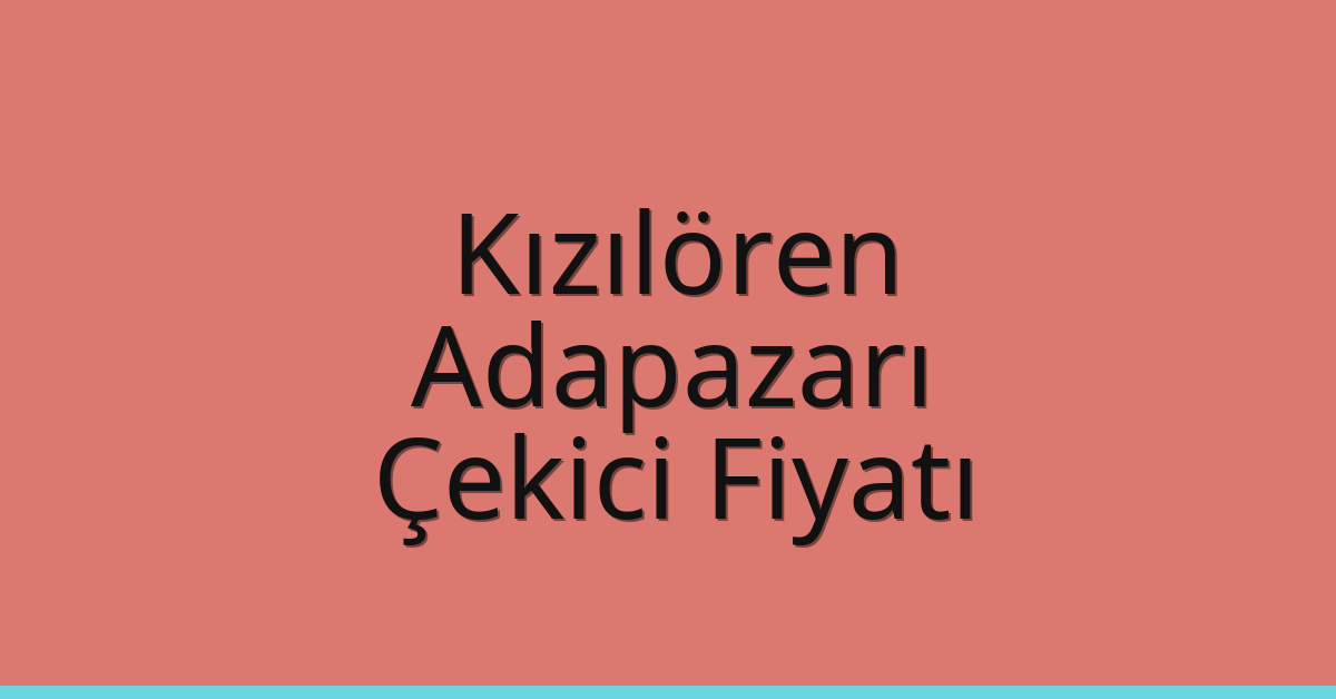 Kızılören Çekici Fiyatı – Adapazarı Oto Kurtarıcı Ücreti