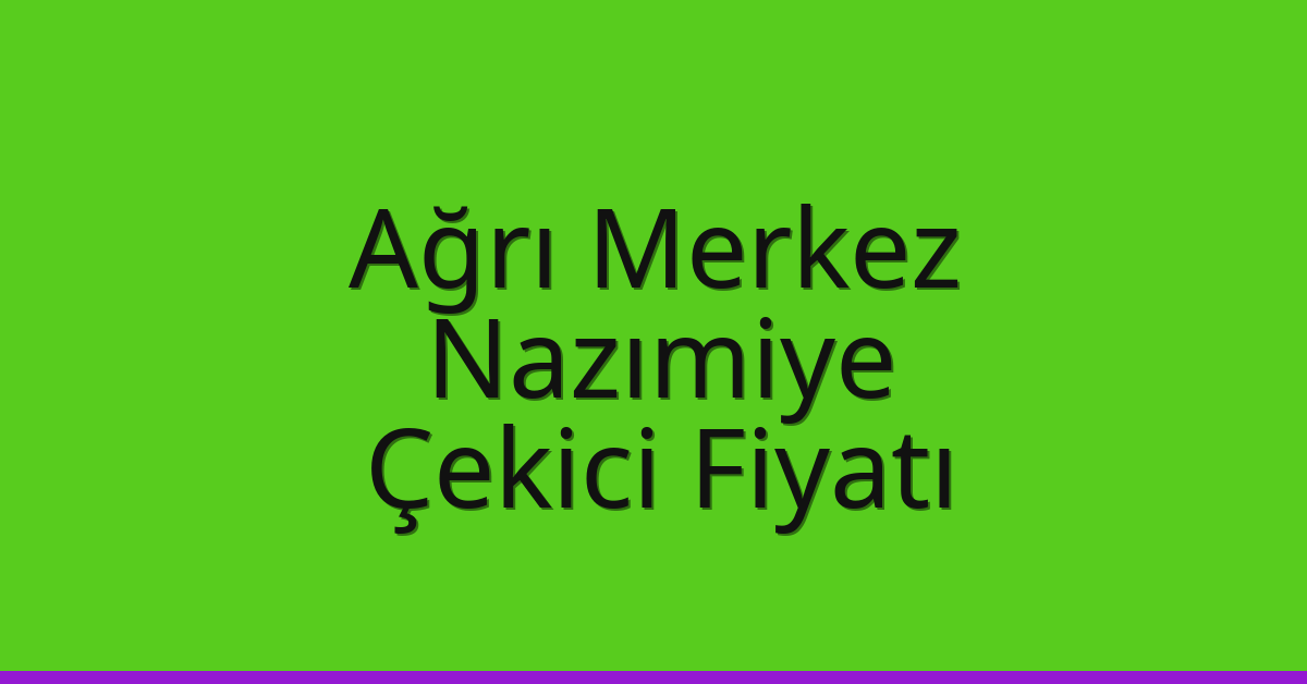 Ağrı Merkez Çekici Fiyatı – Nazımiye Oto Kurtarıcı Ücreti