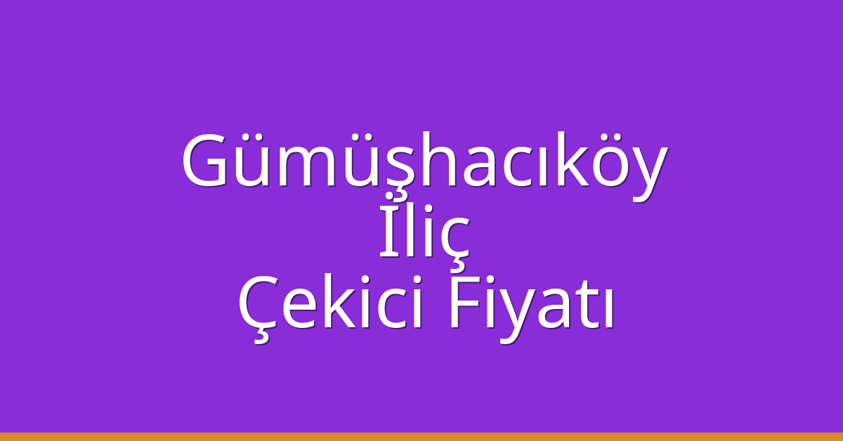 Gümüşhacıköy Çekici Fiyatı – İliç Oto Kurtarıcı Ücreti