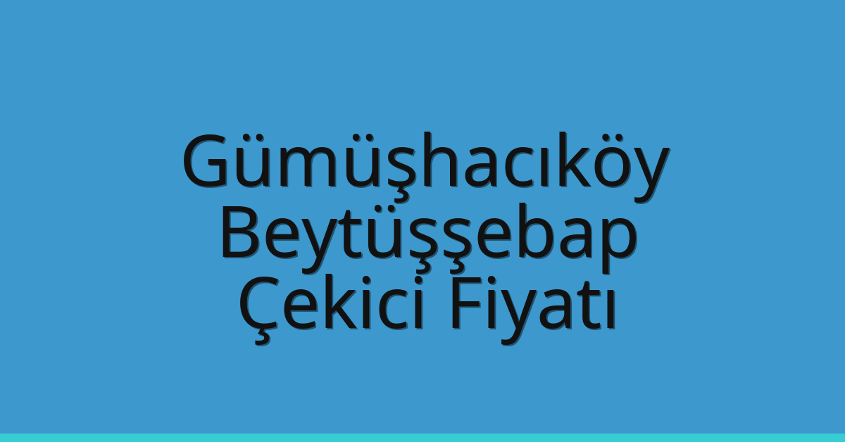 Gümüşhacıköy Çekici Fiyatı – Beytüşşebap Oto Kurtarıcı Ücreti